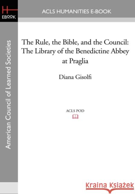 The Rule, the Bible, and the Council: The Library of the Benedictine Abbey at Praglia Gisolfi, Diana 9781597407250 