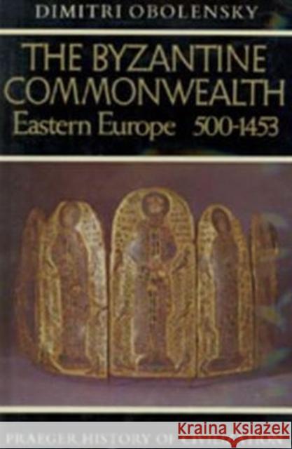 The Byzantine Commonwealth: Eastern Europe, 500-1453 Obolensky, Dimitri 9781597407359