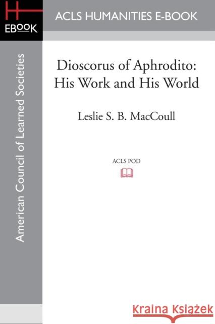 Dioscorus of Aphrodito: His Work and His World Maccoull, Leslie S. B. 9781597409780 ACLS History E-Book Project