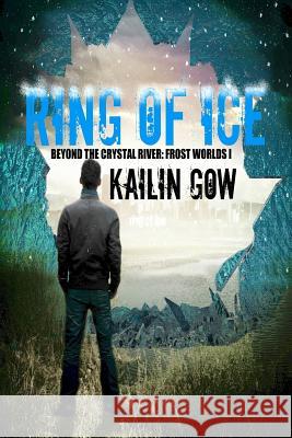 Ring of Ice (Frost Worlds Trilogy: Beyond the Crystal River #1) Kailin Gow 9781597480949