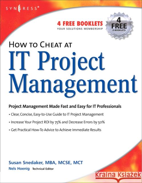 How to Cheat at IT Project Management Susan Snedaker (MCSE, MCT Founder, Virtual Team Consulting, Tucson, AZ, USA) 9781597490375