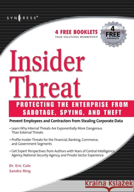 Insider Threat: Protecting the Enterprise from Sabotage, Spying, and Theft Eric Cole, Sandra Ring 9781597490481