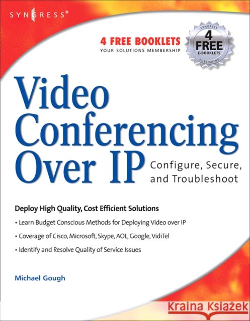 Video Conferencing over IP: Configure, Secure, and Troubleshoot Michael Gough (Computer security consultant, host and webmaster, www.SkypeTips.com and www.VideoCallTips.com) 9781597490634
