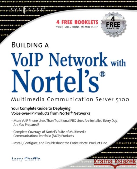 Building a VoIP Network with Nortel's Multimedia Communication Server 5100 Larry Chaffin (CEO/Chairman of Pluto Networks; Vice President of Advanced Network Technologies, Plannet Group, USA) 9781597490788 Syngress Media,U.S.