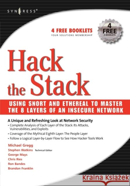 Hack the Stack: Using Snort and Ethereal to Master the 8 Layers of an Insecure Network Gregg, Michael 9781597491099 Syngress Publishing