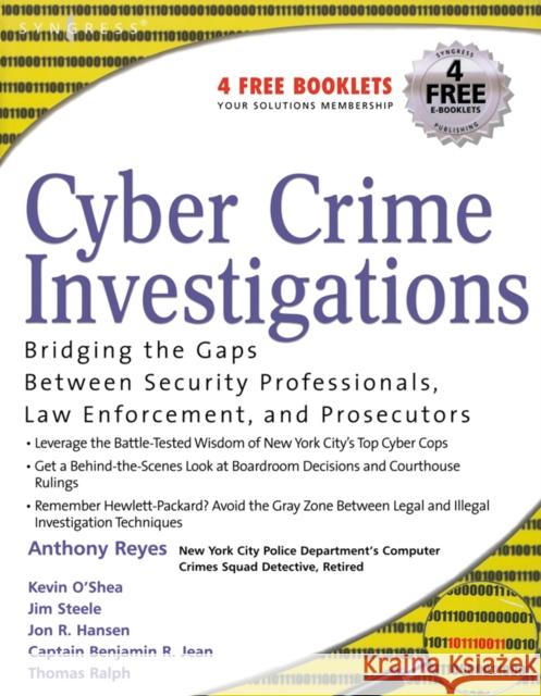 Cyber Crime Investigations: Bridging the Gaps Between Security Professionals, Law Enforcement, and Prosecutors Reyes, Anthony 9781597491334 Syngress Publishing