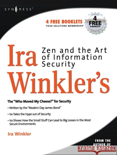 Zen and the Art of Information Security Ira Winkler ((CISSP), President, Internet Security Advisors Group; author of Spies Among Us) 9781597491686 Syngress Media,U.S.