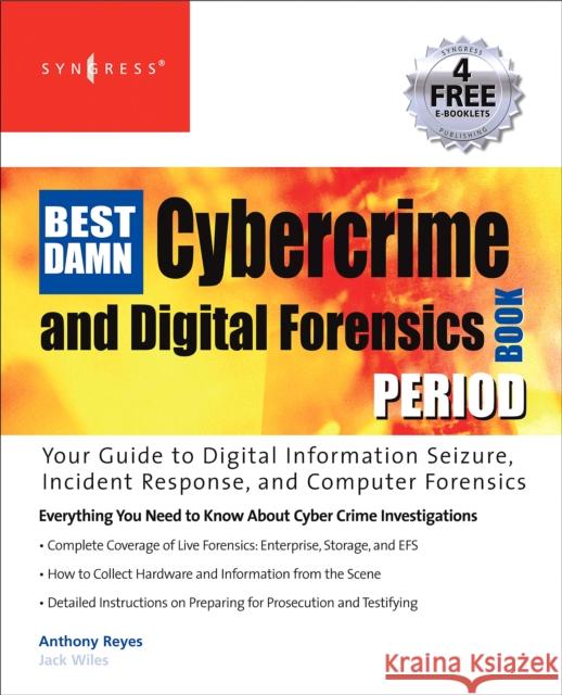 The Best Damn Cybercrime and Digital Forensics Book Period: Your Guide to Digital Information Seizure, Incident Response, and Computer Forensics Wiles, Jack 9781597492287 Syngress Publishing
