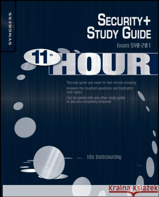 Eleventh Hour Security+: Exam SY0-201 Study Guide Ido Dubrawsky (Chief Security Advisor, Microsoft’s Communication Sector North America, a division of the Mobile and Embe 9781597494274 Syngress Media,U.S.