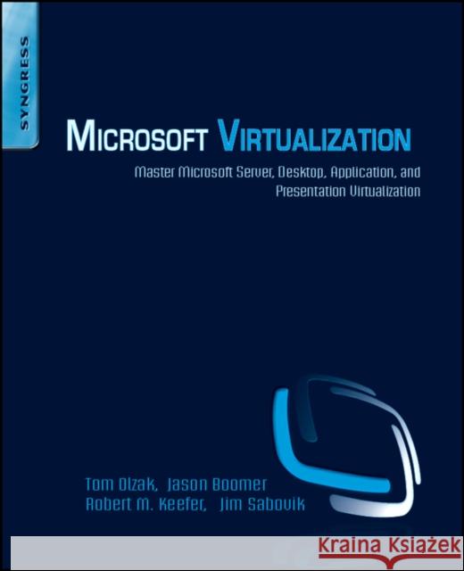 Microsoft Virtualization: Master Microsoft Server, Desktop, Application, and Presentation Virtualization Olzak, Thomas 9781597494311 Syngress