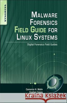 Malware Forensics Field Guide for Linux Systems: Digital Forensics Field Guides Malin, Cameron H. 9781597494700