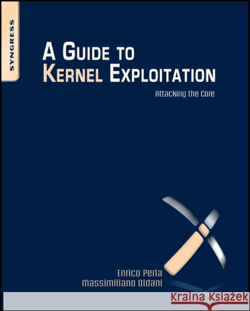 A Guide to Kernel Exploitation: Attacking the Core Perla, Enrico 9781597494861 Syngress