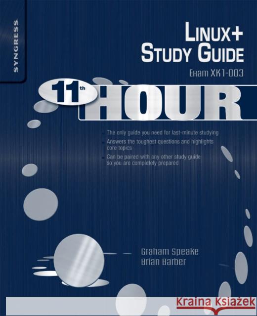 Eleventh Hour Linux+: Exam XK0-003 Study Guide Graham Speake (Risk Management Consultant, BP and CISSP), Brian Barber ((Linux+, MCSE, MCSA, MCP+I, MCNE, CNE, CNA-GW)), 9781597494977 Syngress Media,U.S.