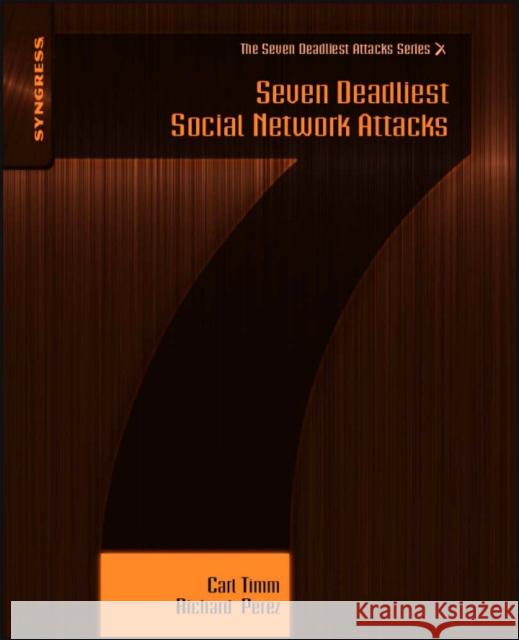 Seven Deadliest Social Network Attacks Carl Timm (CCIE, PMP; Regional Director of Security, Savvis, Inc.), Richard Perez 9781597495455 Syngress Media,U.S.