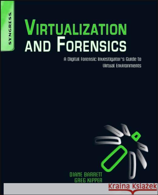 Virtualization and Forensics: A Digital Forensic Investigator's Guide to Virtual Environments Barrett, Diane 9781597495578