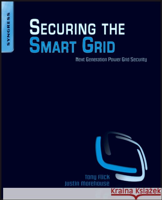 Securing the Smart Grid: Next Generation Power Grid Security Flick, Tony 9781597495707 Syngress