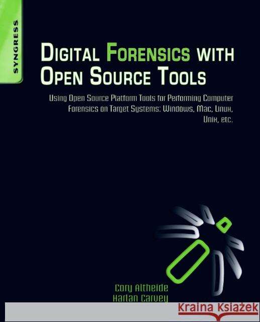 Digital Forensics with Open Source Tools Cory Altheide 9781597495868 Syngress Media,U.S.