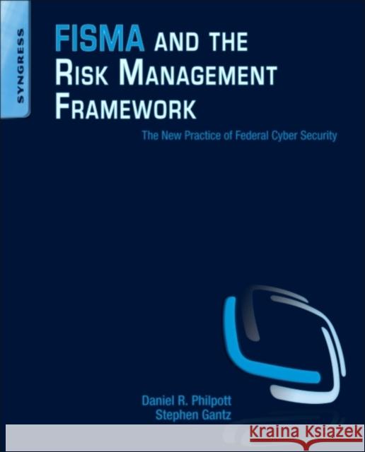 Fisma and the Risk Management Framework: The New Practice of Federal Cyber Security Gantz, Stephen D. 9781597496414 0