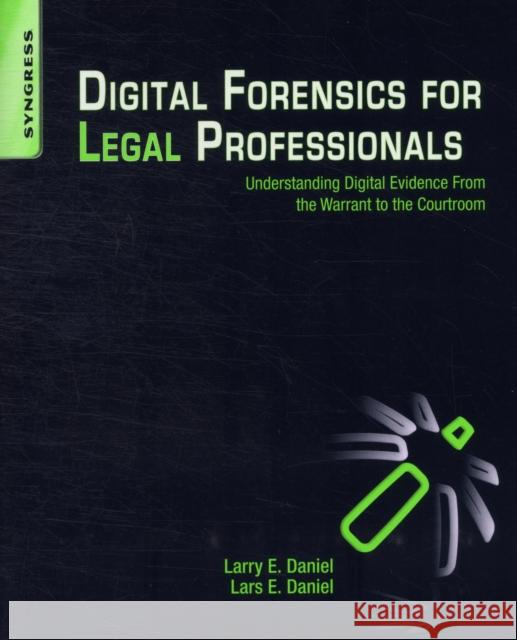 Digital Forensics for Legal Professionals: Understanding Digital Evidence from the Warrant to the Courtroom Larry Daniel 9781597496438 0