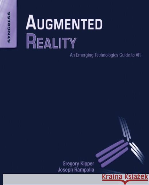 Augmented Reality: An Emerging Technologies Guide to AR Kipper, Gregory 9781597497336