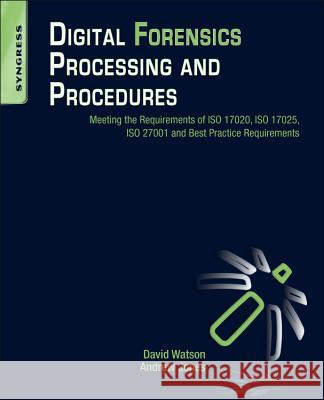 Digital Forensics Processing and Procedures: Meeting the Requirements of ISO 17020, ISO 17025, ISO 27001 and Best Practice Requirements Watson, David Lilburn 9781597497428 0