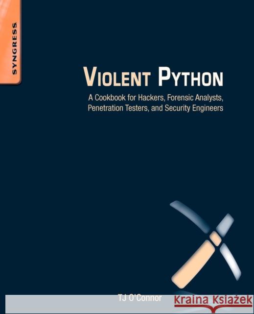 Violent Python: A Cookbook for Hackers, Forensic Analysts, Penetration Testers and Security Engineers O'Connor, Tj 9781597499576 Syngress Media,U.S.