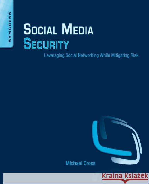 Social Media Security: Leveraging Social Networking While Mitigating Risk Michael Cross 9781597499866 0