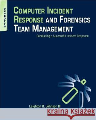 Computer Incident Response and Forensics Team Management Leighton Johnson 9781597499965