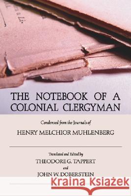 The Notebook of a Colonial Clergyman Henry M. Muhlenberg John W. Doberstein Theodore G. Tappert 9781597520065