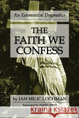 The Faith We Confess Jan M. Lochman David Lewis 9781597520089