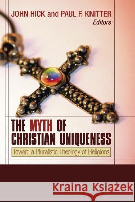 The Myth of Christian Uniqueness John H. Hick Paul F. Knitter 9781597520249 Wipf & Stock Publishers