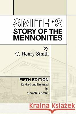 Smith's Story of the Mennonites C. Henry Smith Cornelius Krahn 9781597520263