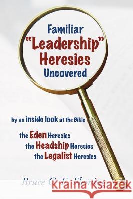 Familiar Leadership Heresies Uncovered Fleming, Bruce C. E. 9781597520386 Wipf & Stock Publishers