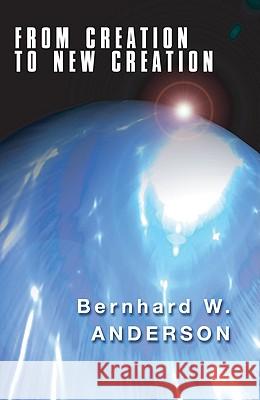 From Creation to New Creation: Old Testament Perspectives Bernhard W. Anderson 9781597520393