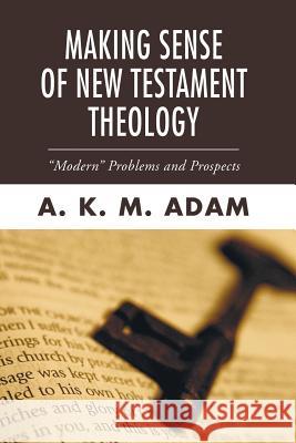 Making Sense of New Testament Theology: Modern Problems and Prospects A. K. M. Adam 9781597520416 Wipf & Stock Publishers