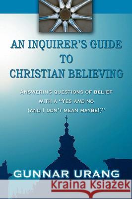 Inquirer's Guide to Christian Believing Gunnar Urang 9781597520584