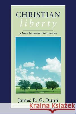 Christian Liberty: A New Testament Perspective James D. G. Dunn 9781597520607