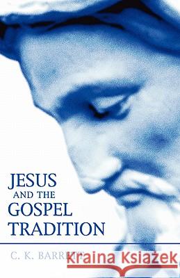 Jesus and the Gospel Tradition C. K. Barrett 9781597520669 Wipf & Stock Publishers