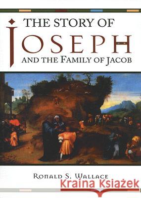 The Story of Joseph and the Family of Jacob Ronald S. Wallace 9781597520799 Wipf & Stock Publishers