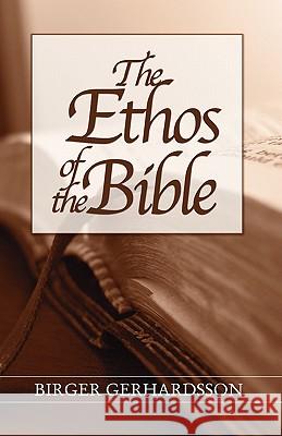 The Ethos of the Bible Birger Gerhardsson 9781597520874