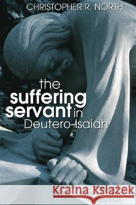 The Suffering Servant in Deutero-Isaiah Christopher R. North 9781597520973 Wipf & Stock Publishers