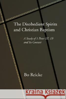 The Disobedient Spirits and Christian Baptism Bo Reicke 9781597520997 Wipf & Stock Publishers