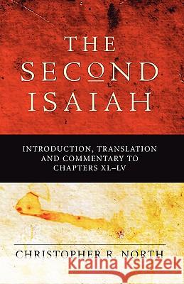 Second Isaiah: Introduction, Translation and Commentary to Chapters XL-LV North, Christopher R. 9781597521093 Wipf & Stock Publishers