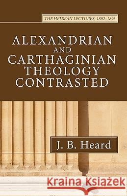 Alexandrian and Cathaginian Theology Contrasted J. B. Heard 9781597521161 Wipf & Stock Publishers