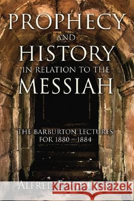 Prophecy and History in Relation to the Messiah Alfred Edersheim 9781597521178 Wipf & Stock Publishers
