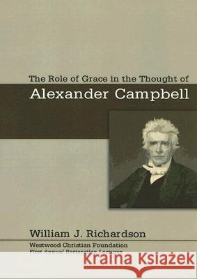 The Role of Grace In the Thought of Alexander Campbell Richardson, William J. 9781597521338
