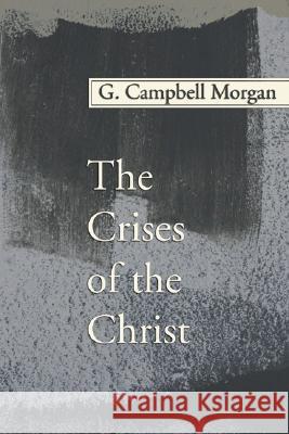 The Crises of the Christ G. Campbell Morgan 9781597521406