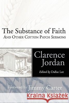 Substance of Faith and Other Cotton Patch Sermons Clarence Jordan, Jimmy Carter, Dallas Lee 9781597521444 Wipf & Stock Publishers