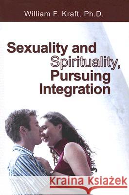 Sexuality and Spirituality, Pursuing Integration William F. Kraft 9781597521505 Wipf & Stock Publishers