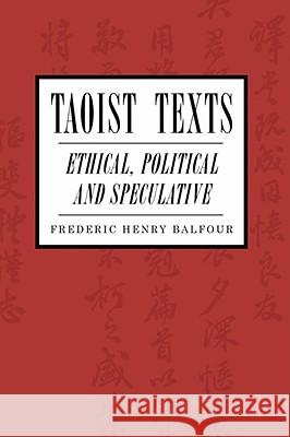 Taoist Texts: Ethical, Political, and Speculative Balfour, Frederic H. 9781597521758 Wipf & Stock Publishers